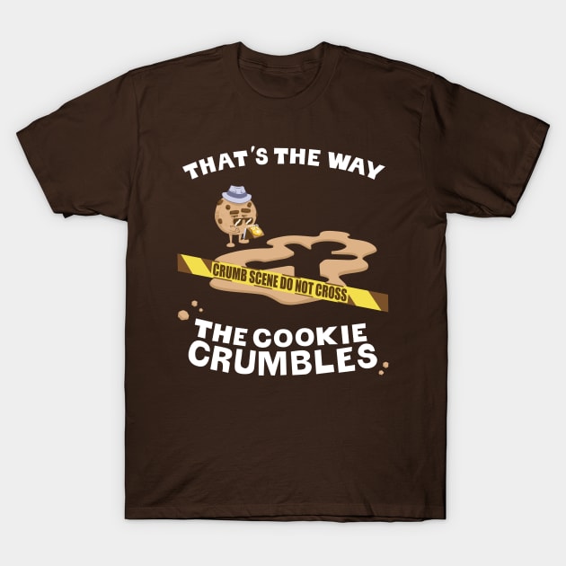 Crumb Scene Investigation: That's the way the cookie crumbles T-Shirt by RickThompson